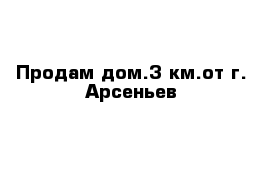 Продам дом.3-км.от г. Арсеньев
